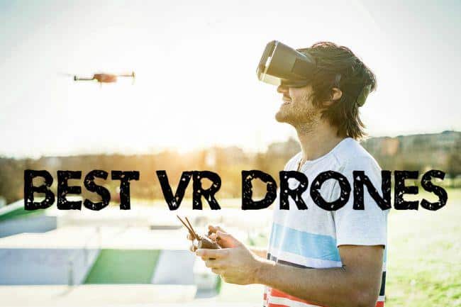 Best VR Drone 2019 [7 Outstanding Drones with VR Headsets]